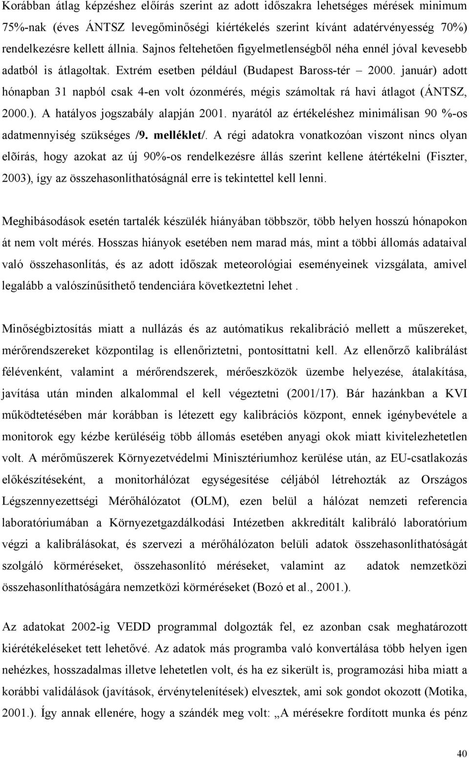 január) adott hónapban 31 napból csak 4-en volt ózonmérés, mégis számoltak rá havi átlagot (ÁNTSZ, 2000.). A hatályos jogszabály alapján 2001.