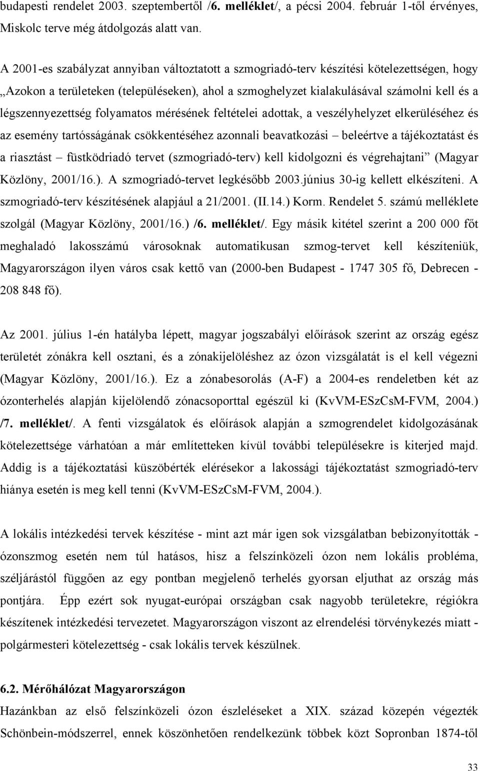 légszennyezettség folyamatos mérésének feltételei adottak, a veszélyhelyzet elkerüléséhez és az esemény tartósságának csökkentéséhez azonnali beavatkozási beleértve a tájékoztatást és a riasztást