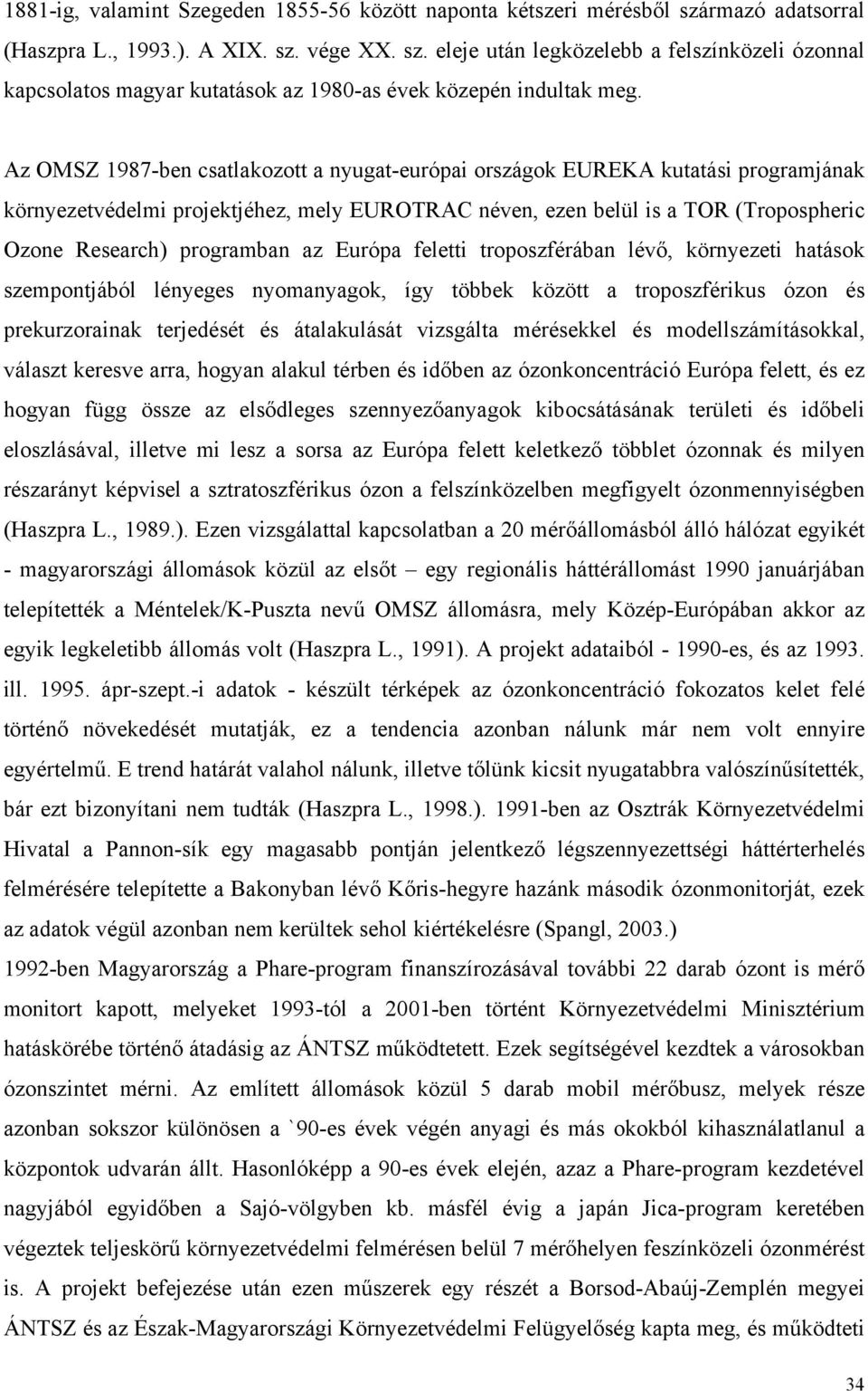 az Európa feletti troposzférában lévő, környezeti hatások szempontjából lényeges nyomanyagok, így többek között a troposzférikus ózon és prekurzorainak terjedését és átalakulását vizsgálta mérésekkel