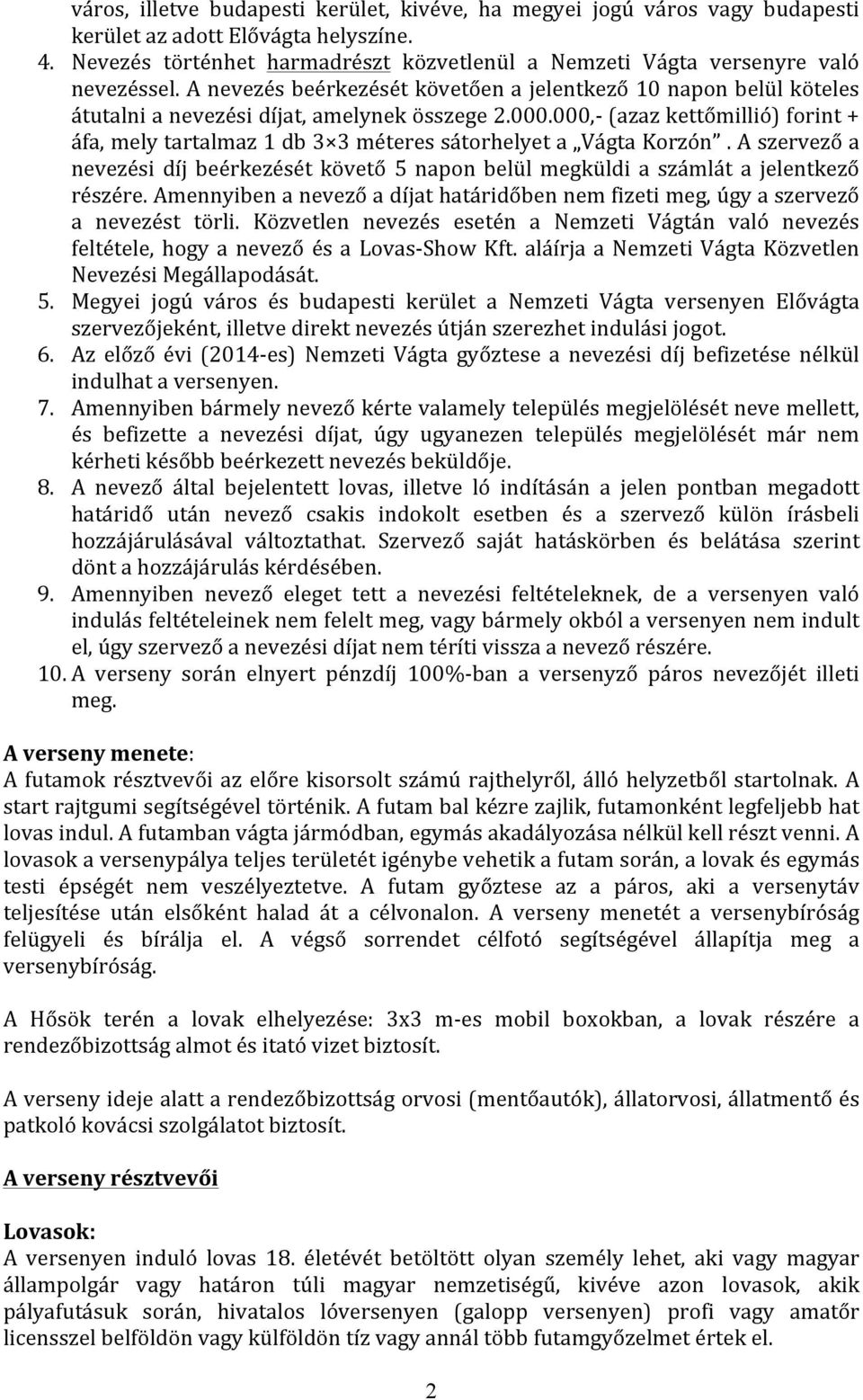 000.000,- (azaz kettőmillió) forint + áfa, mely tartalmaz 1 db 3 3 méteres sátorhelyet a Vágta Korzón.