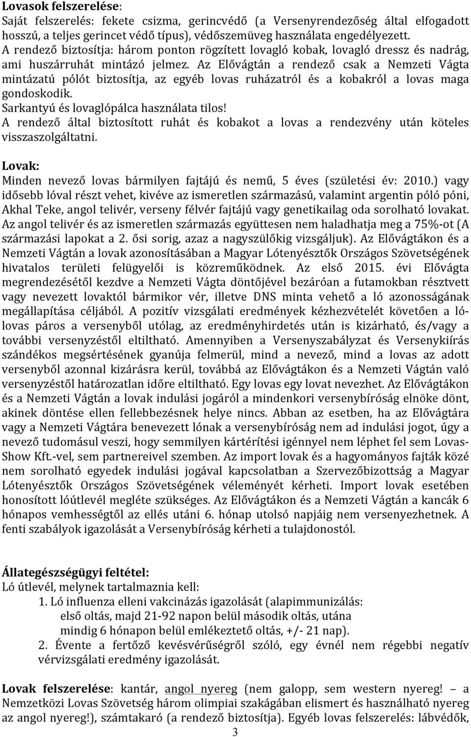 Az Elővágtán a rendező csak a Nemzeti Vágta mintázatú pólót biztosítja, az egyéb lovas ruházatról és a kobakról a lovas maga gondoskodik. Sarkantyú és lovaglópálca használata tilos!