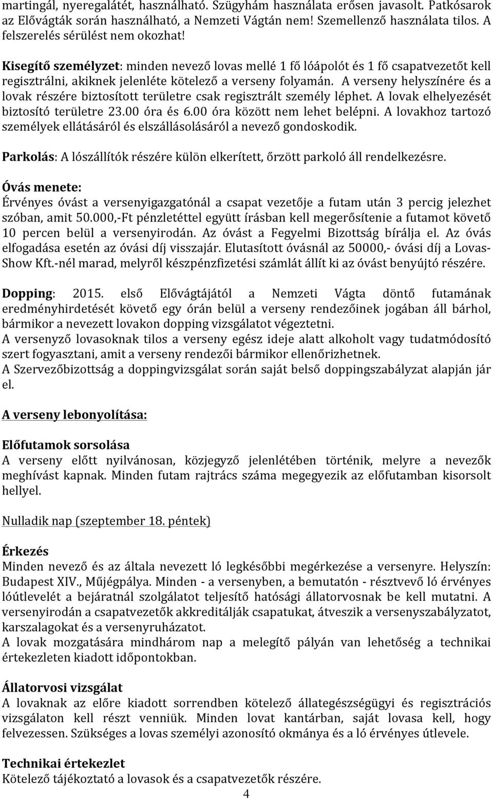 A verseny helyszínére és a lovak részére biztosított területre csak regisztrált személy léphet. A lovak elhelyezését biztosító területre 23.00 óra és 6.00 óra között nem lehet belépni.