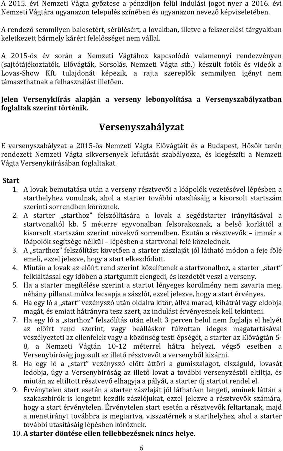 A 2015- ös év során a Nemzeti Vágtához kapcsolódó valamennyi rendezvényen (sajtótájékoztatók, Elővágták, Sorsolás, Nemzeti Vágta stb.) készült fotók és videók a Lovas- Show Kft.