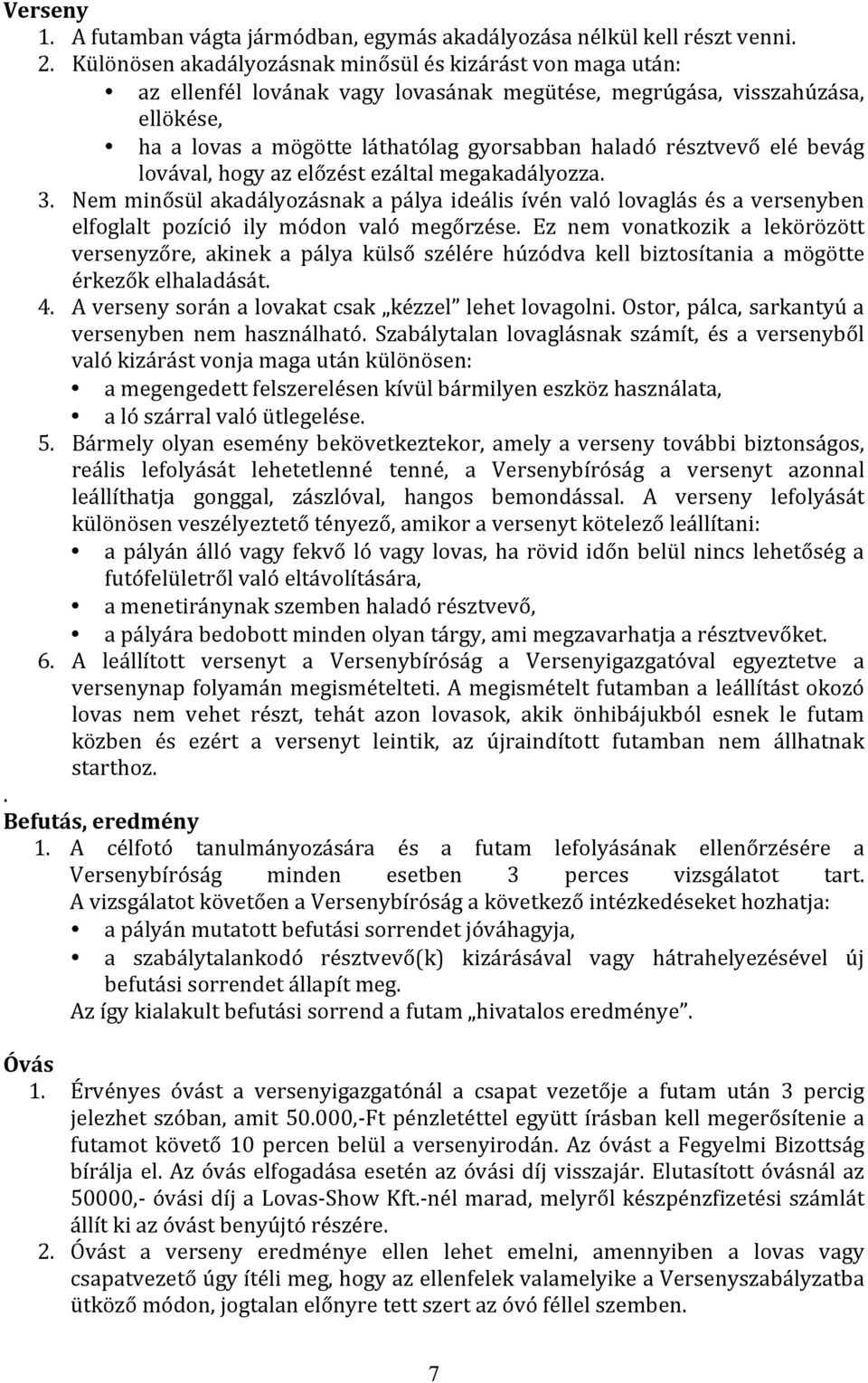 elé bevág lovával, hogy az előzést ezáltal megakadályozza. 3. Nem minősül akadályozásnak a pálya ideális ívén való lovaglás és a versenyben elfoglalt pozíció ily módon való megőrzése.