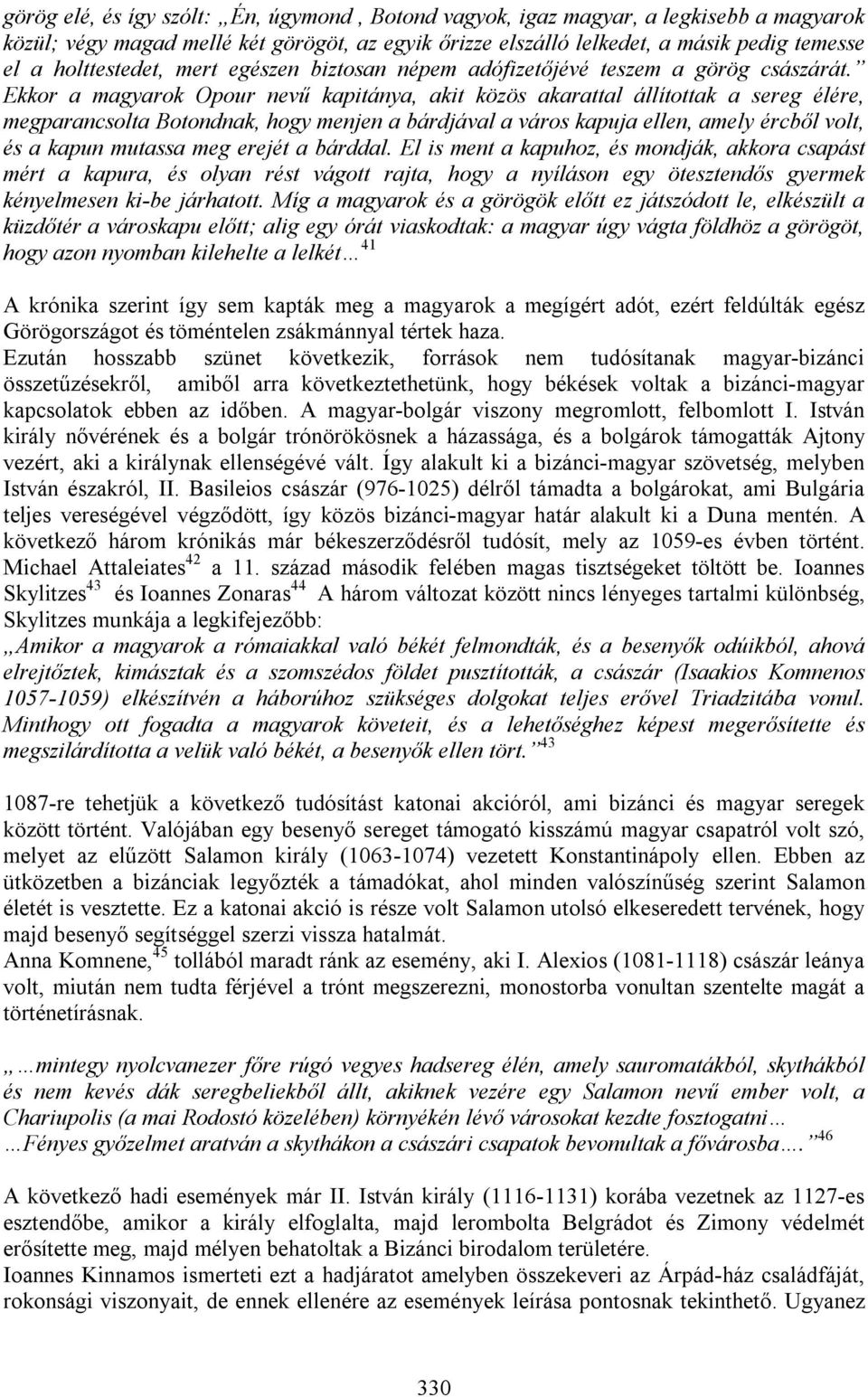 Ekkor a magyarok Opour nevű kapitánya, akit közös akarattal állítottak a sereg élére, megparancsolta Botondnak, hogy menjen a bárdjával a város kapuja ellen, amely ércből volt, és a kapun mutassa meg