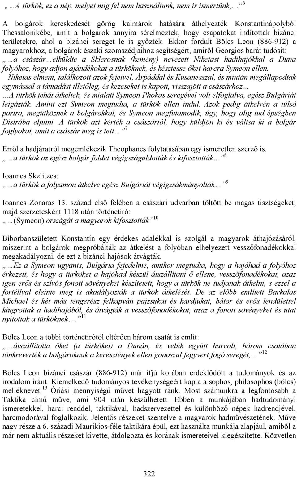 Ekkor fordult Bölcs Leon (886-912) a magyarokhoz, a bolgárok északi szomszédjaihoz segítségért, amiről Georgios barát tudósit: a császár elküldte a Sklerosnak (kemény) nevezett Niketast hadihajókkal