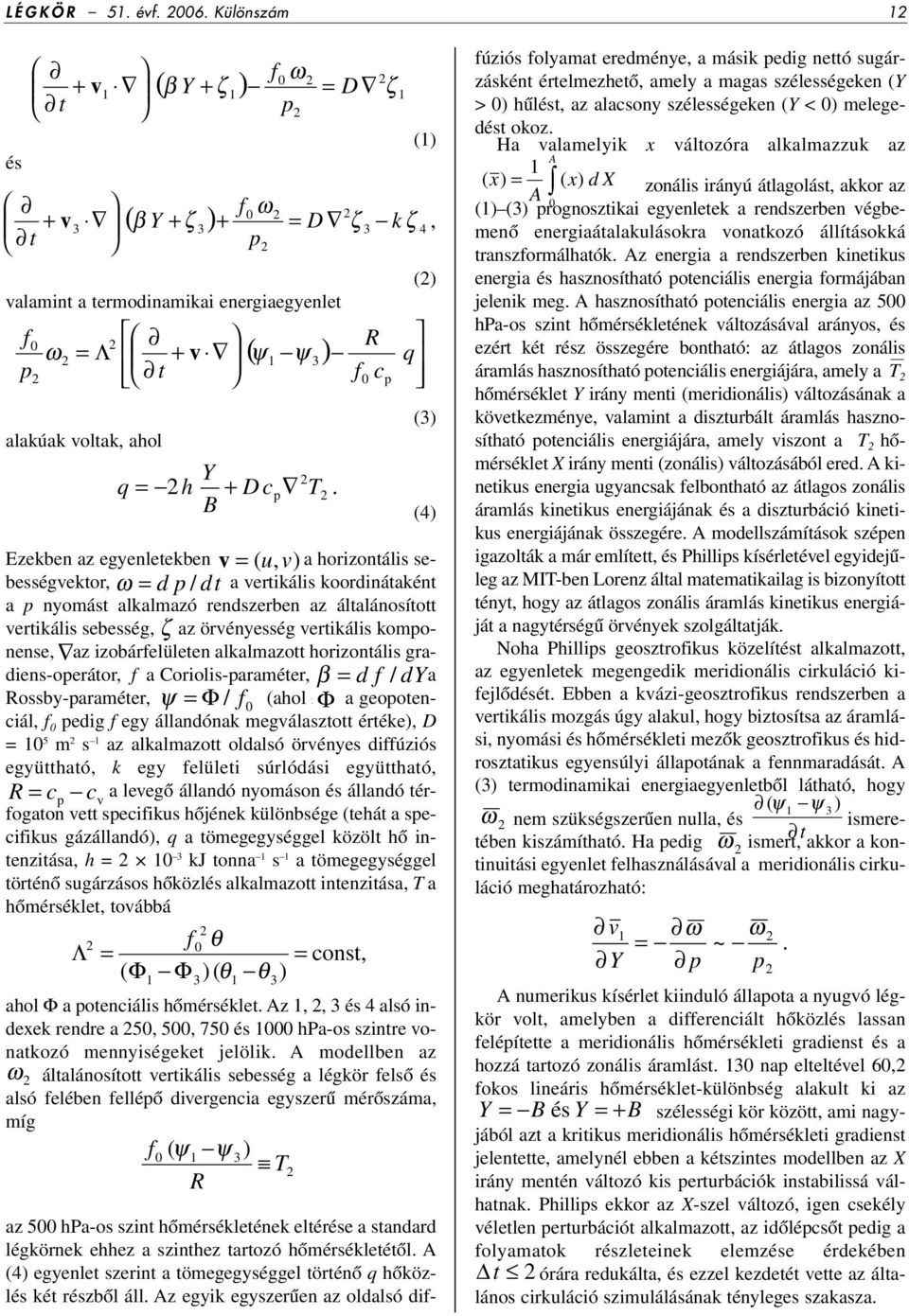 u, v) a horizontális sebességvektor, ω = d p / dt a vertikális koordinátaként a p nyomást alkalmazó rendszerben az általánosított vertikális sebesség, ζ az örvényesség vertikális komponense, az