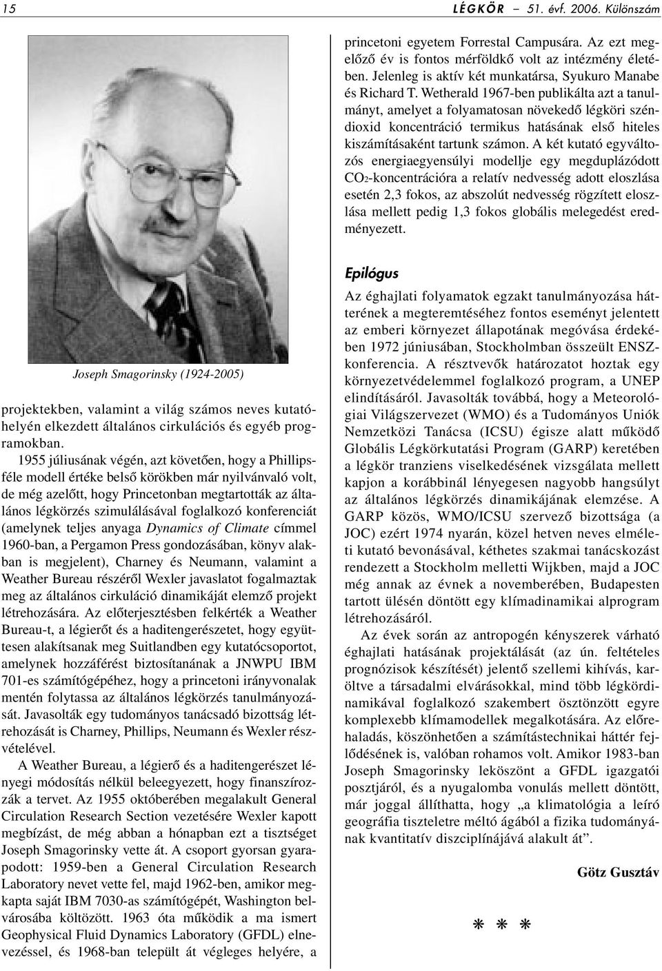 Wetherald 1967-ben publikálta azt a tanulmányt, amelyet a folyamatosan növekedô légköri széndioxid koncentráció termikus hatásának elsô hiteles kiszámításaként tartunk számon.