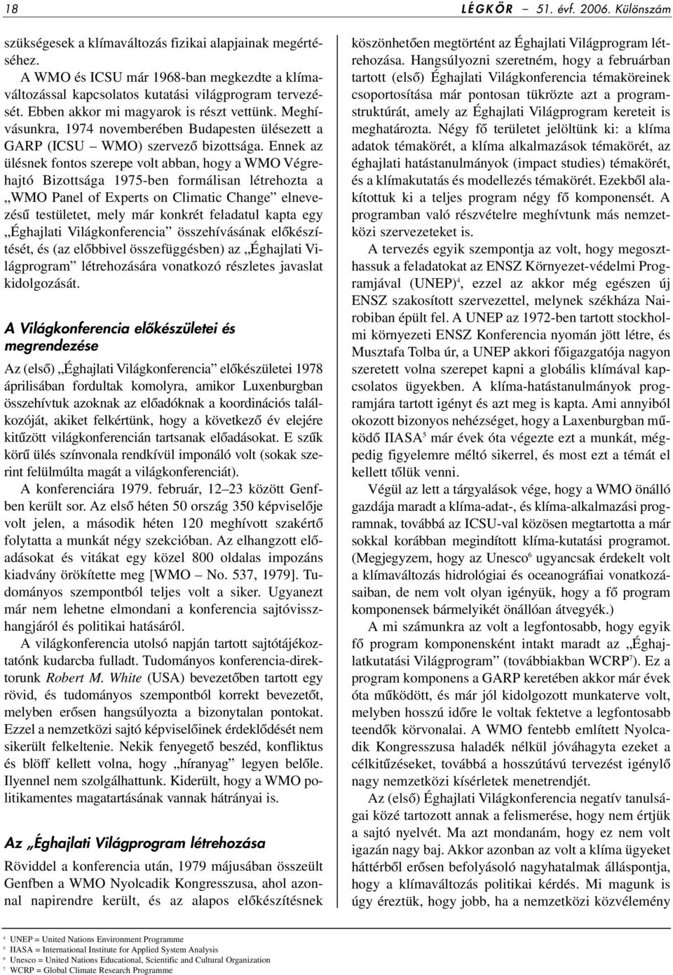 Ennek az ülésnek fontos szerepe volt abban, hogy a WMO Végrehajtó Bizottsága 1975-ben formálisan létrehozta a WMO Panel of Experts on Climatic Change elnevezésû testületet, mely már konkrét feladatul