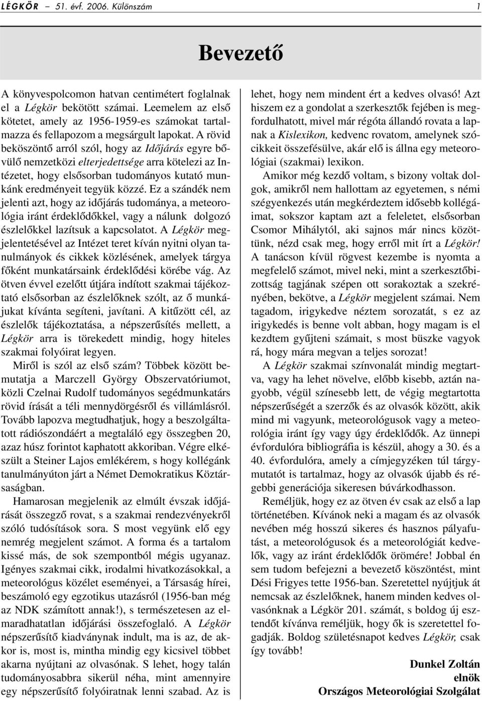 A rövid beköszöntô arról szól, hogy az Idôjárás egyre bôvülô nemzetközi elterjedettsége arra kötelezi az Intézetet, hogy elsôsorban tudományos kutató munkánk eredményeit tegyük közzé.