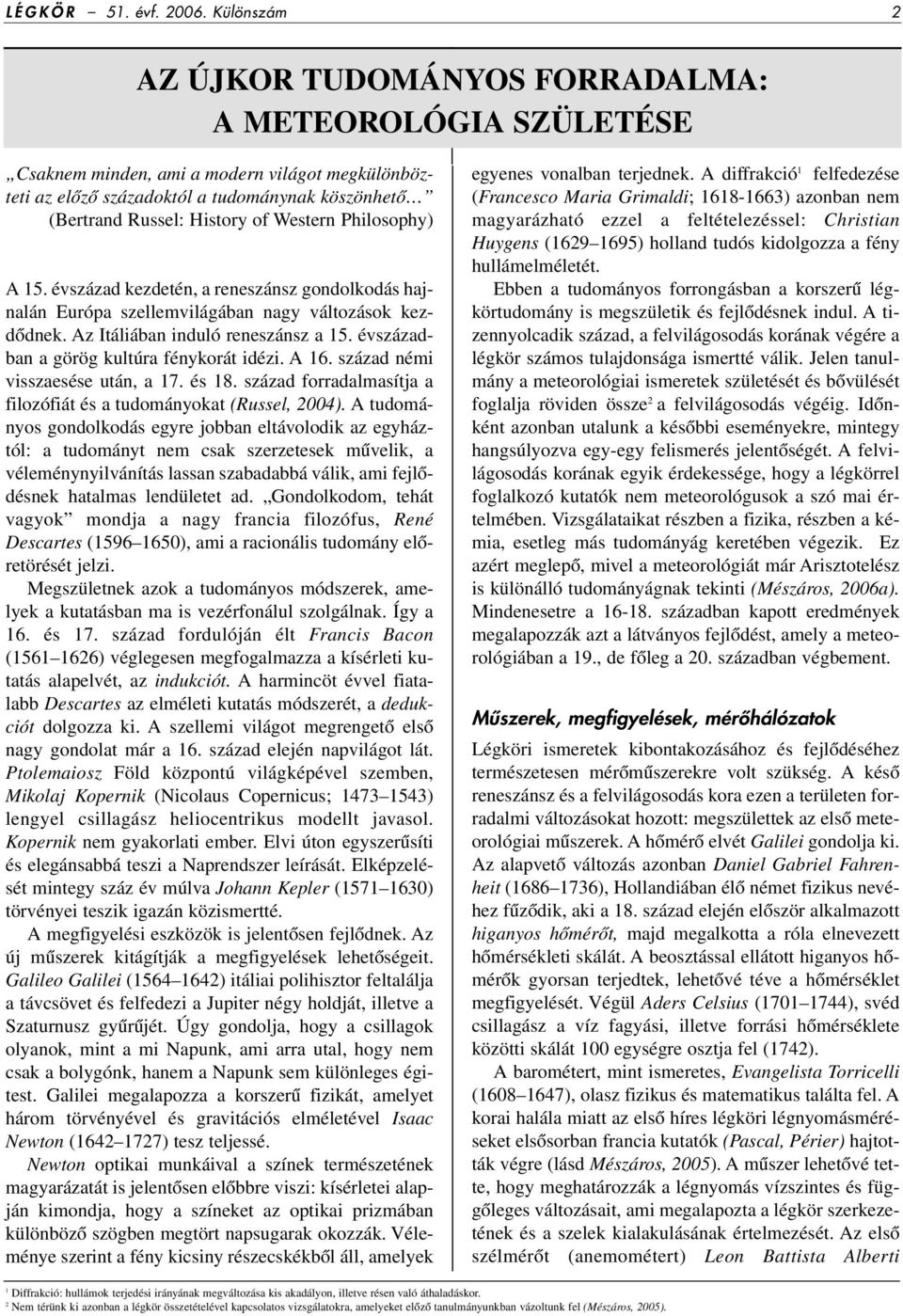 Western Philosophy) A 15. évszázad kezdetén, a reneszánsz gondolkodás hajnalán Európa szellemvilágában nagy változások kezdôdnek. Az Itáliában induló reneszánsz a 15.