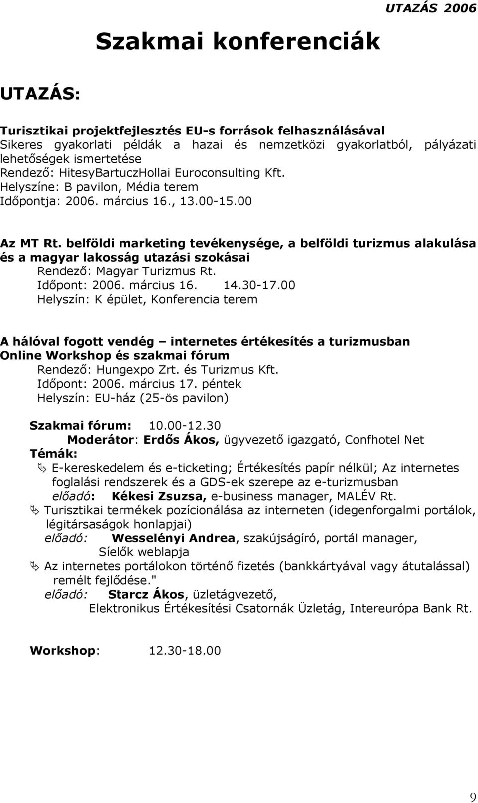 belföldi marketing tevékenysége, a belföldi turizmus alakulása és a magyar lakosság utazási szokásai Rendező: Magyar Turizmus Rt. Időpont: 2006. március 16. 14.30-17.