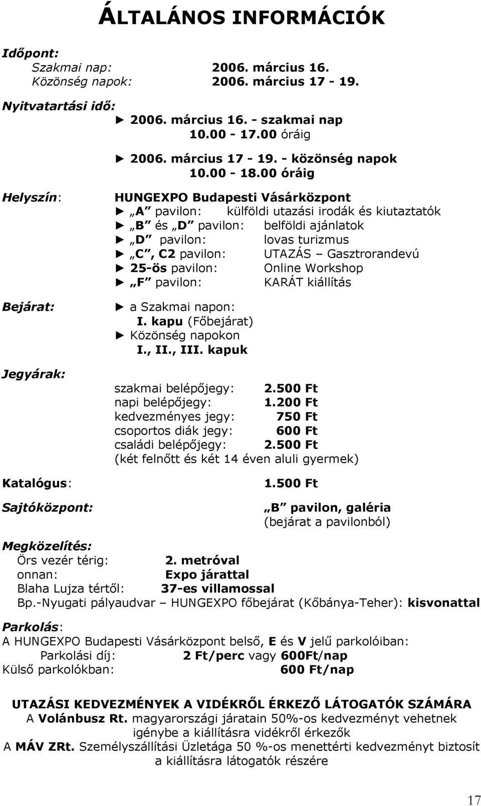 00 óráig Helyszín: Bejárat: Jegyárak: Katalógus: Sajtóközpont: HUNGEXPO Budapesti Vásárközpont A pavilon: külföldi utazási irodák és kiutaztatók B és D pavilon: belföldi ajánlatok D pavilon: lovas