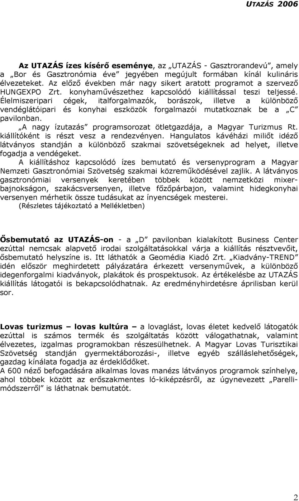 Élelmiszeripari cégek, italforgalmazók, borászok, illetve a különböző vendéglátóipari és konyhai eszközök forgalmazói mutatkoznak be a C pavilonban.