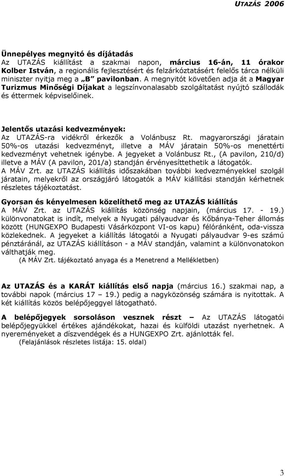 Jelentős utazási kedvezmények: Az UTAZÁS-ra vidékről érkezők a Volánbusz Rt. magyarországi járatain 50%-os utazási kedvezményt, illetve a MÁV járatain 50%-os menettérti kedvezményt vehetnek igénybe.