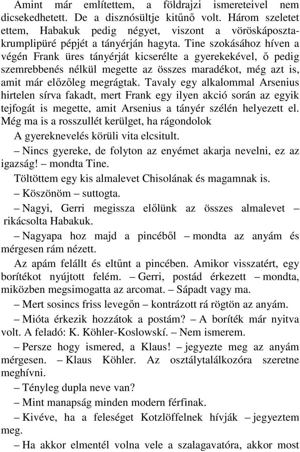 Tine szokásához híven a végén Frank üres tányérját kicserélte a gyerekekével, ı pedig szemrebbenés nélkül megette az összes maradékot, még azt is, amit már elızıleg megrágtak.