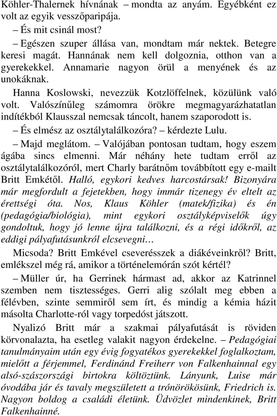 Valószínőleg számomra örökre megmagyarázhatatlan indítékból Klausszal nemcsak táncolt, hanem szaporodott is. És elmész az osztálytalálkozóra? kérdezte Lulu. Majd meglátom.