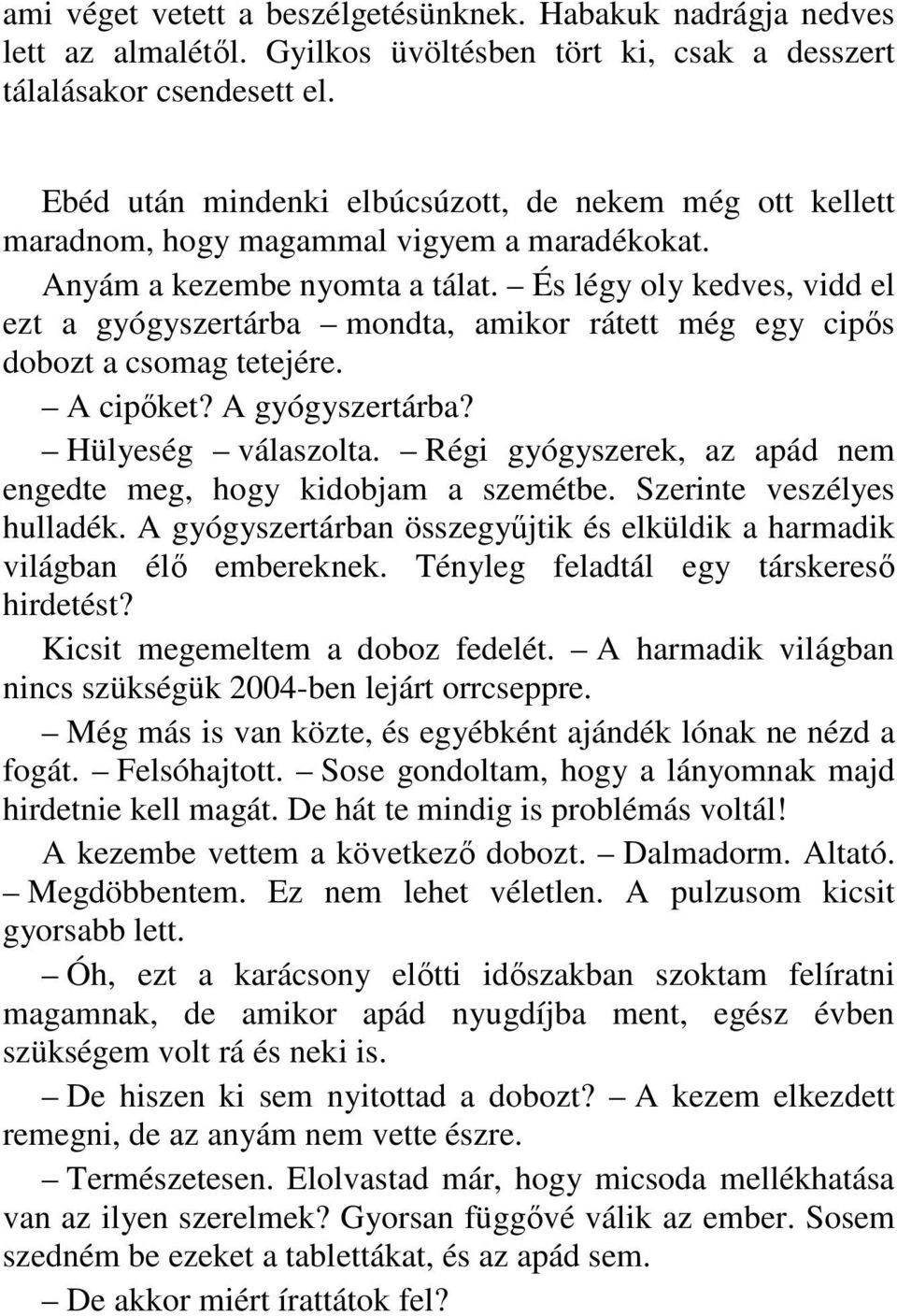 És légy oly kedves, vidd el ezt a gyógyszertárba mondta, amikor rátett még egy cipıs dobozt a csomag tetejére. A cipıket? A gyógyszertárba? Hülyeség válaszolta.