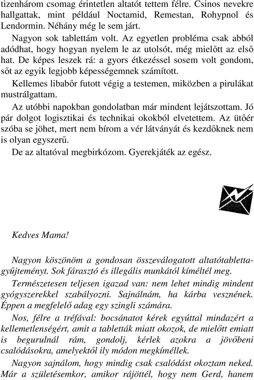 De képes leszek rá: a gyors étkezéssel sosem volt gondom, sıt az egyik legjobb képességemnek számított. Kellemes libabır futott végig a testemen, miközben a pirulákat mustrálgattam.