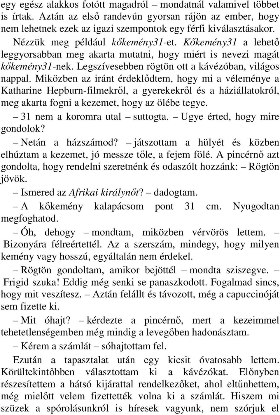 Miközben az iránt érdeklıdtem, hogy mi a véleménye a Katharine Hepburn-filmekrıl, a gyerekekrıl és a háziállatokról, meg akarta fogni a kezemet, hogy az ölébe tegye. 31 nem a koromra utal suttogta.