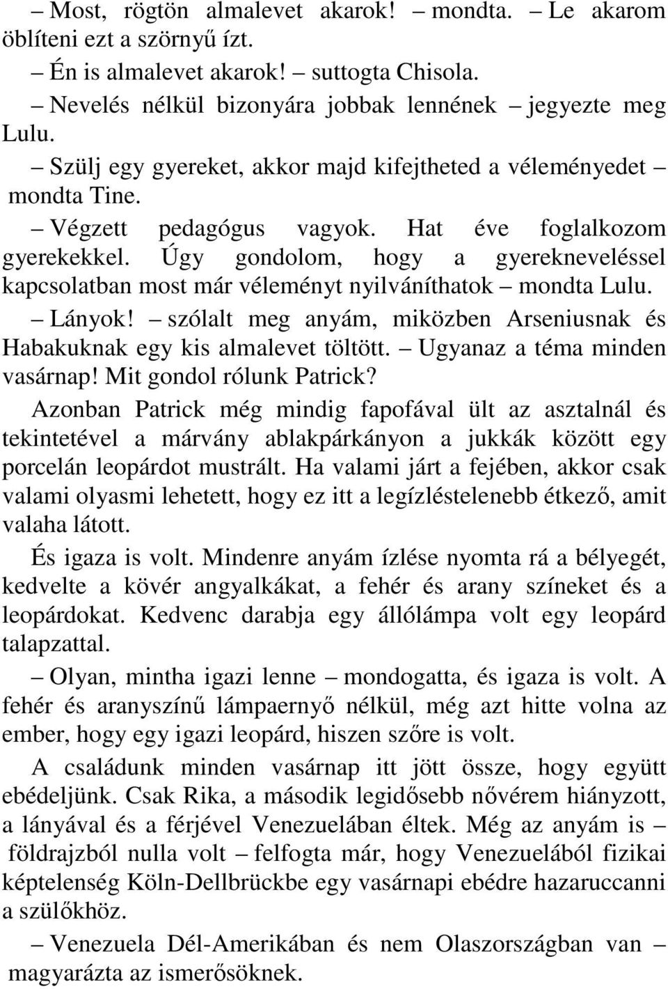 Úgy gondolom, hogy a gyerekneveléssel kapcsolatban most már véleményt nyilváníthatok mondta Lulu. Lányok! szólalt meg anyám, miközben Arseniusnak és Habakuknak egy kis almalevet töltött.