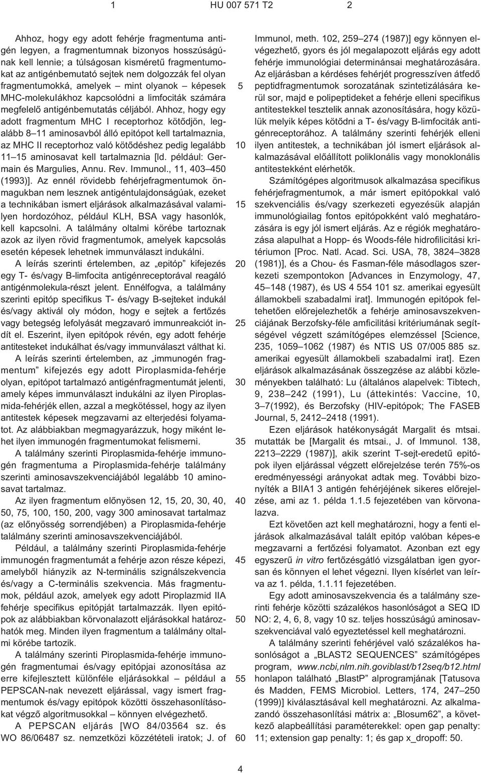 Ahhoz, hogy egy adott fragmentum MHC I receptorhoz kötõdjön, legalább 8 11 aminosavból álló epitópot kell tartalmaznia, az MHC II receptorhoz való kötõdéshez pedig legalább 11 15 aminosavat kell