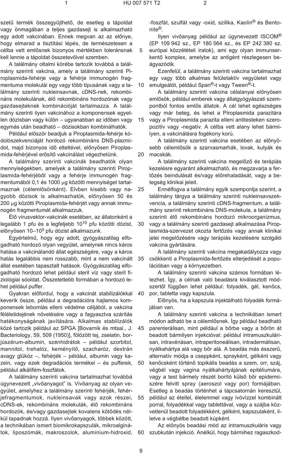 A találmány oltalmi körébe tartozik továbbá a találmány szerinti vakcina, amely a találmány szerinti Piroplasmida-fehérje vagy a fehérje immunogén fragmentuma molekulái egy vagy több típusának vagy a