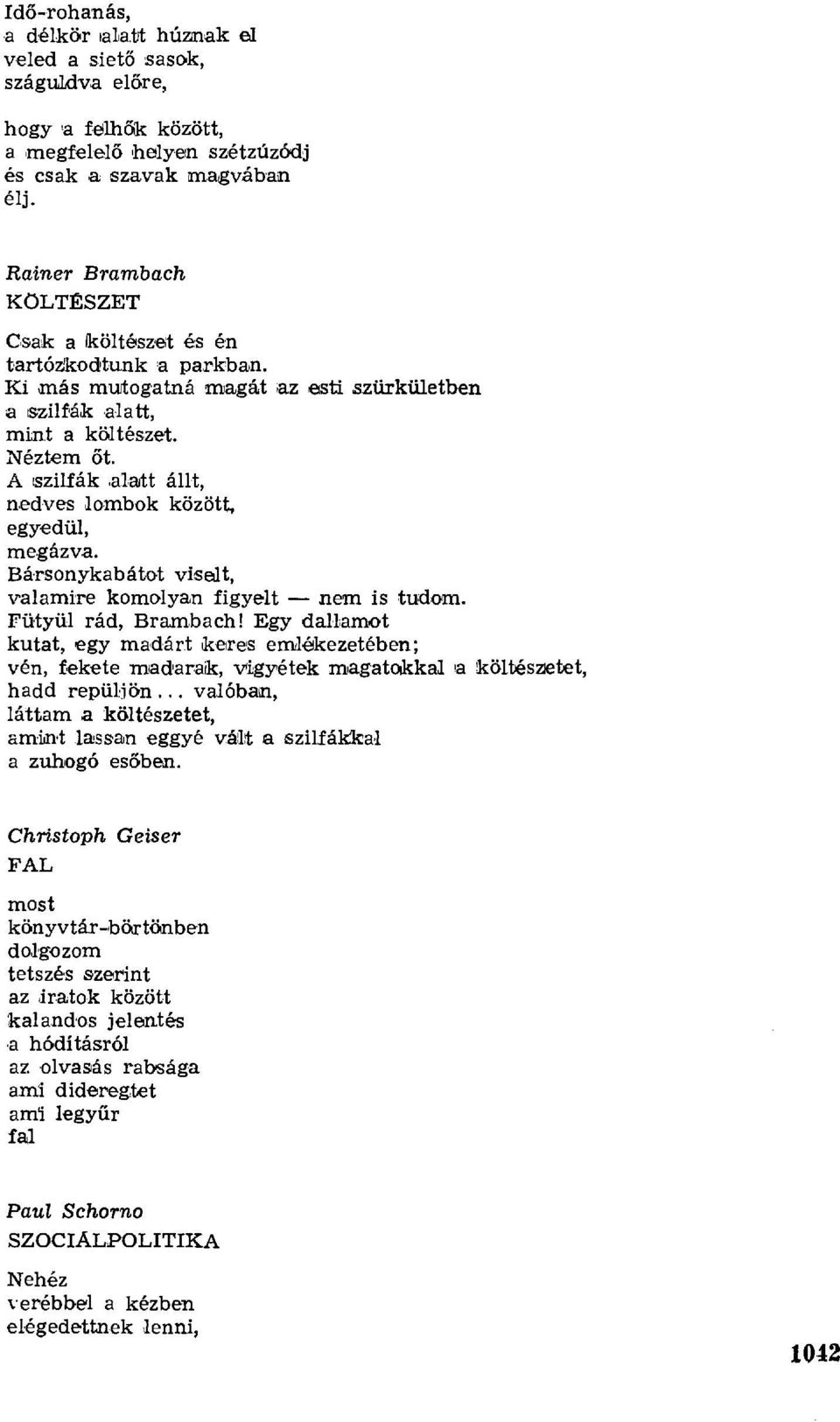 A szilfák,alatt állt, nedves lombok között, egyedül, megázva. Bársonykabátot viselt, valamire komolyan figyelt nem is tudom. Fütyiit rád, Brambach!