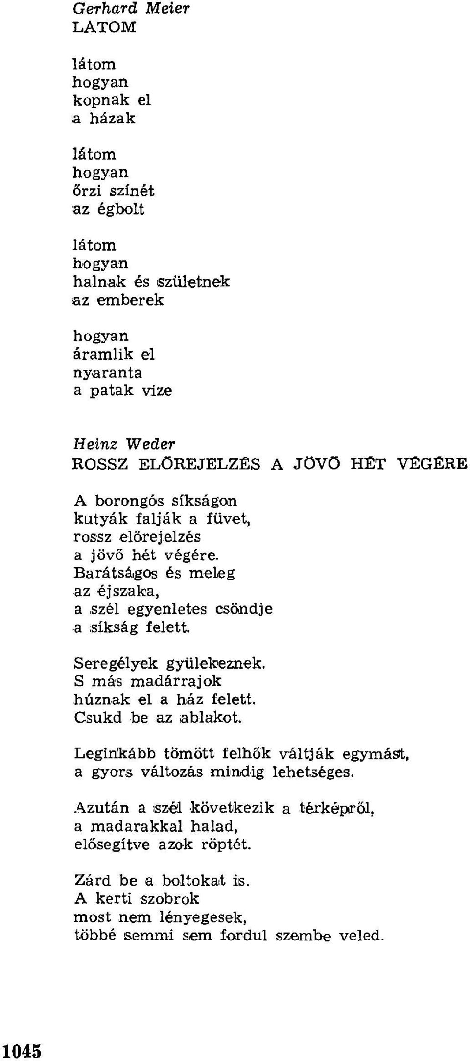 Barátságas és meleg az éjszaka, a szél egyenletes casöndje a.síkság felett. Seregélyek gyülekeznek. S más madárrajok húznak el a ház felett. Csukd be az ablakot.