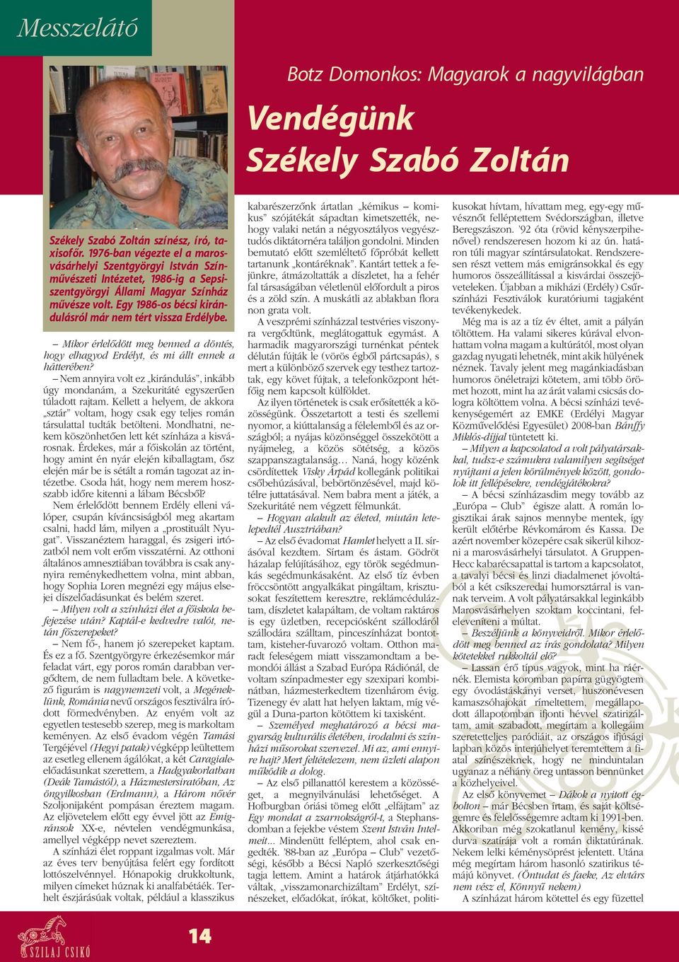 Egy 1986-os bécsi kirándulásról már nem tért vissza Erdélybe. Mikor érlelõdött meg benned a döntés, hogy elhagyod Erdélyt, és mi állt ennek a hátterében?