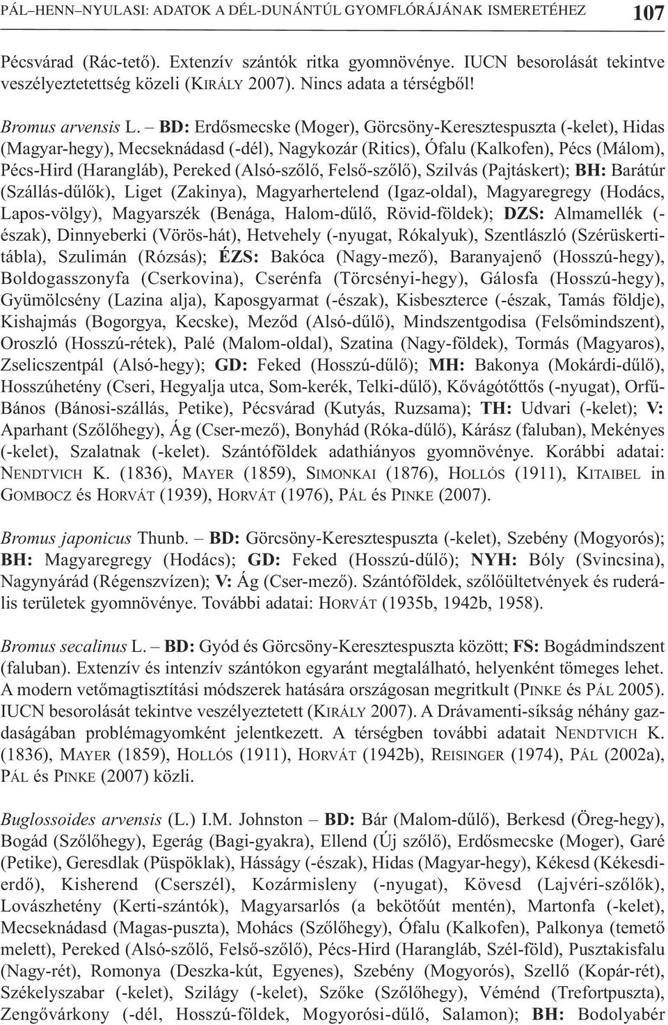 BD: Erdősmecske (Moger), Görcsöny-Keresztespuszta (-kelet), Hidas (Magyar-hegy), Mecseknádasd (-dél), Nagykozár (Ritics), Ófalu (Kalkofen), Pécs (Málom), Pécs-Hird (Harangláb), Pereked (Alsó-szőlő,