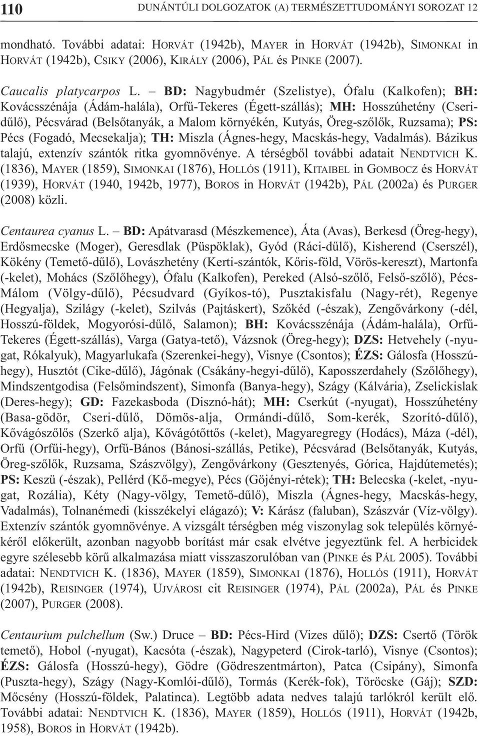 BD: Nagybudmér (Szelistye), Ófalu (Kalkofen); BH: Kovácsszénája (Ádám-halála), Orfű-Tekeres (Égett-szállás); MH: Hosszúhetény (Cseridűlő), Pécsvárad (Belsőtanyák, a Malom környékén, Kutyás,