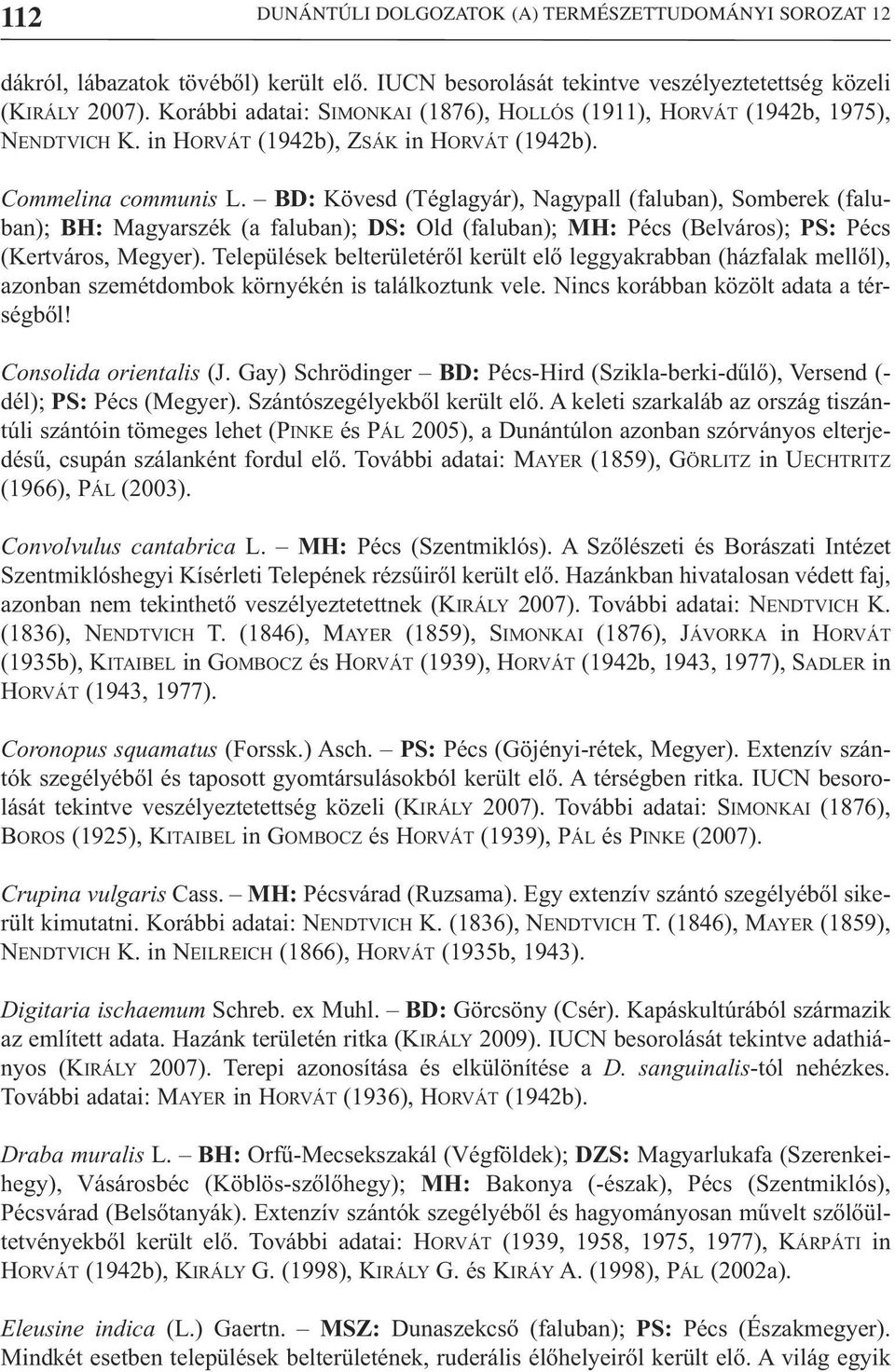 BD: Kövesd (Téglagyár), Nagypall (faluban), Somberek (faluban); BH: Magyarszék (a faluban); DS: Old (faluban); MH: Pécs (Belváros); PS: Pécs (Kertváros, Megyer).