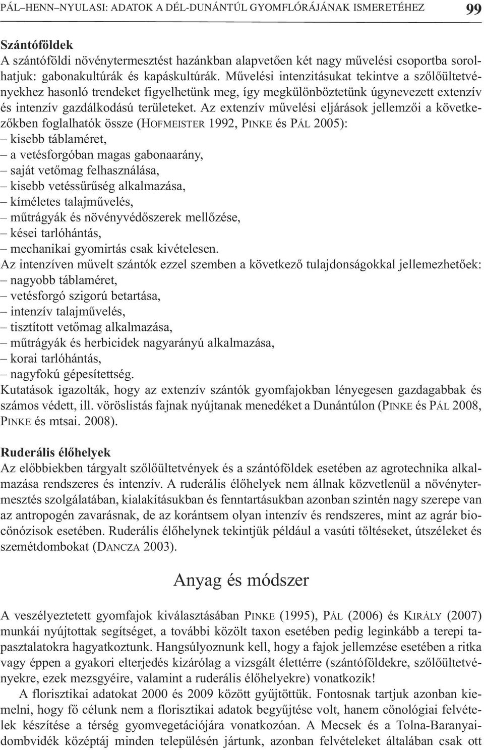 Az extenzív művelési eljárások jellemzői a következőkben foglalhatók össze (HOFMEISTER 1992, PINKE és PÁL 2005): kisebb táblaméret, a vetésforgóban magas gabonaarány, saját vetőmag felhasználása,