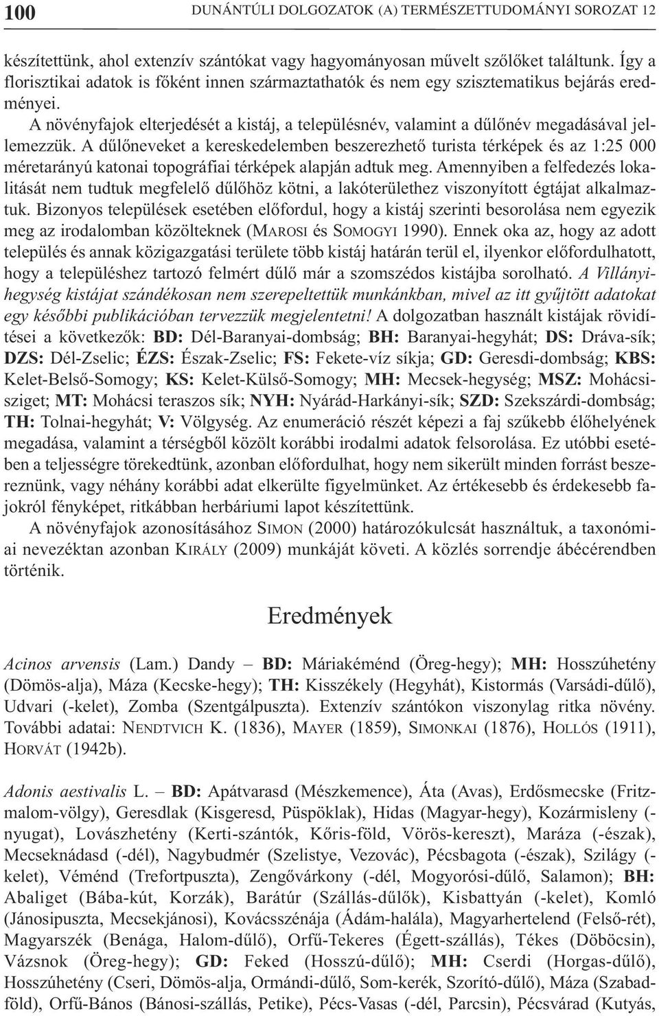 A dűlőneveket a kereskedelemben beszerezhető turista térképek és az 1:25 000 méretarányú katonai topográfiai térképek alapján adtuk meg.