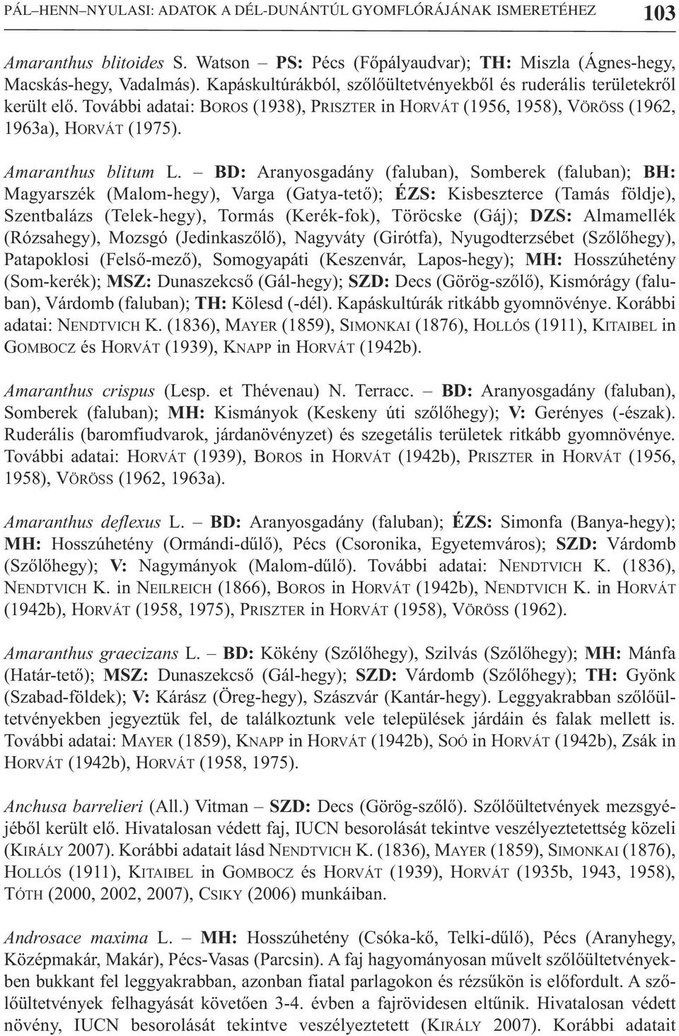 BD: Aranyosgadány (faluban), Somberek (faluban); BH: Magyarszék (Malom-hegy), Varga (Gatya-tető); ÉZS: Kisbeszterce (Tamás földje), Szentbalázs (Telek-hegy), Tormás (Kerék-fok), Töröcske (Gáj); DZS: