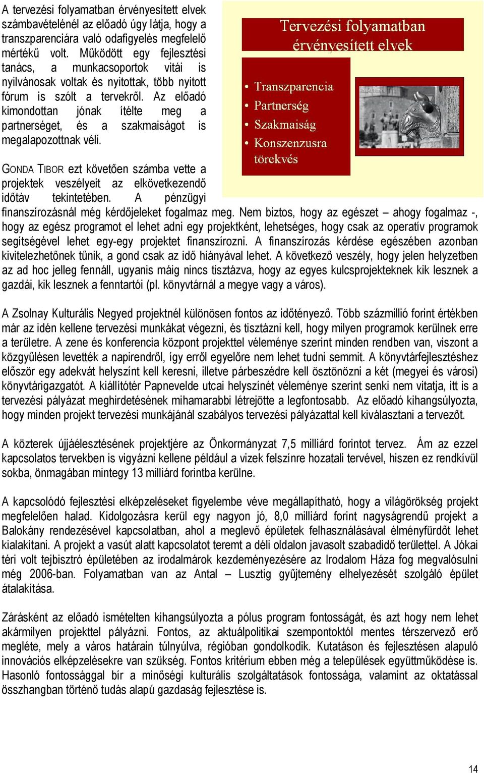 Az előadó kimondottan jónak ítélte meg a partnerséget, és a szakmaiságot is megalapozottnak véli. GONDA TIBOR ezt követően számba vette a projektek veszélyeit az elkövetkezendő időtáv tekintetében.