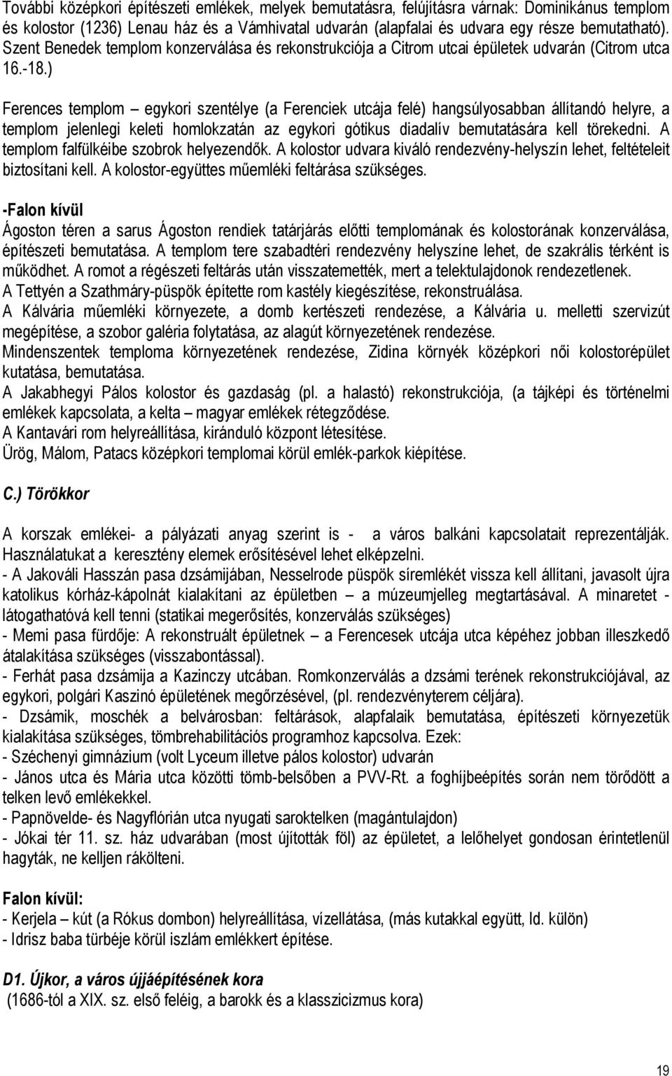 ) Ferences templom egykori szentélye (a Ferenciek utcája felé) hangsúlyosabban állítandó helyre, a templom jelenlegi keleti homlokzatán az egykori gótikus diadalív bemutatására kell törekedni.