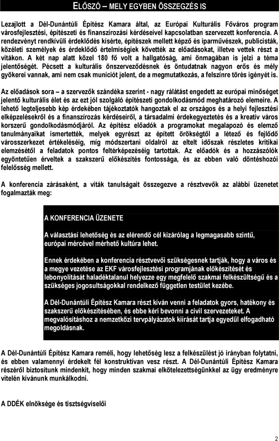 A rendezvényt rendkívüli érdeklődés kísérte, építészek mellett képző és iparművészek, publicisták, közéleti személyek és érdeklődő értelmiségiek követték az előadásokat, illetve vettek részt a