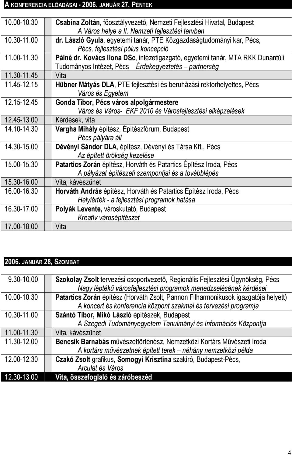 Kovács Ilona DSc, intézetigazgató, egyetemi tanár, MTA RKK Dunántúli Tudományos Intézet, Pécs Érdekegyeztetés partnerség 11.30-11.45 Vita 11.45-12.