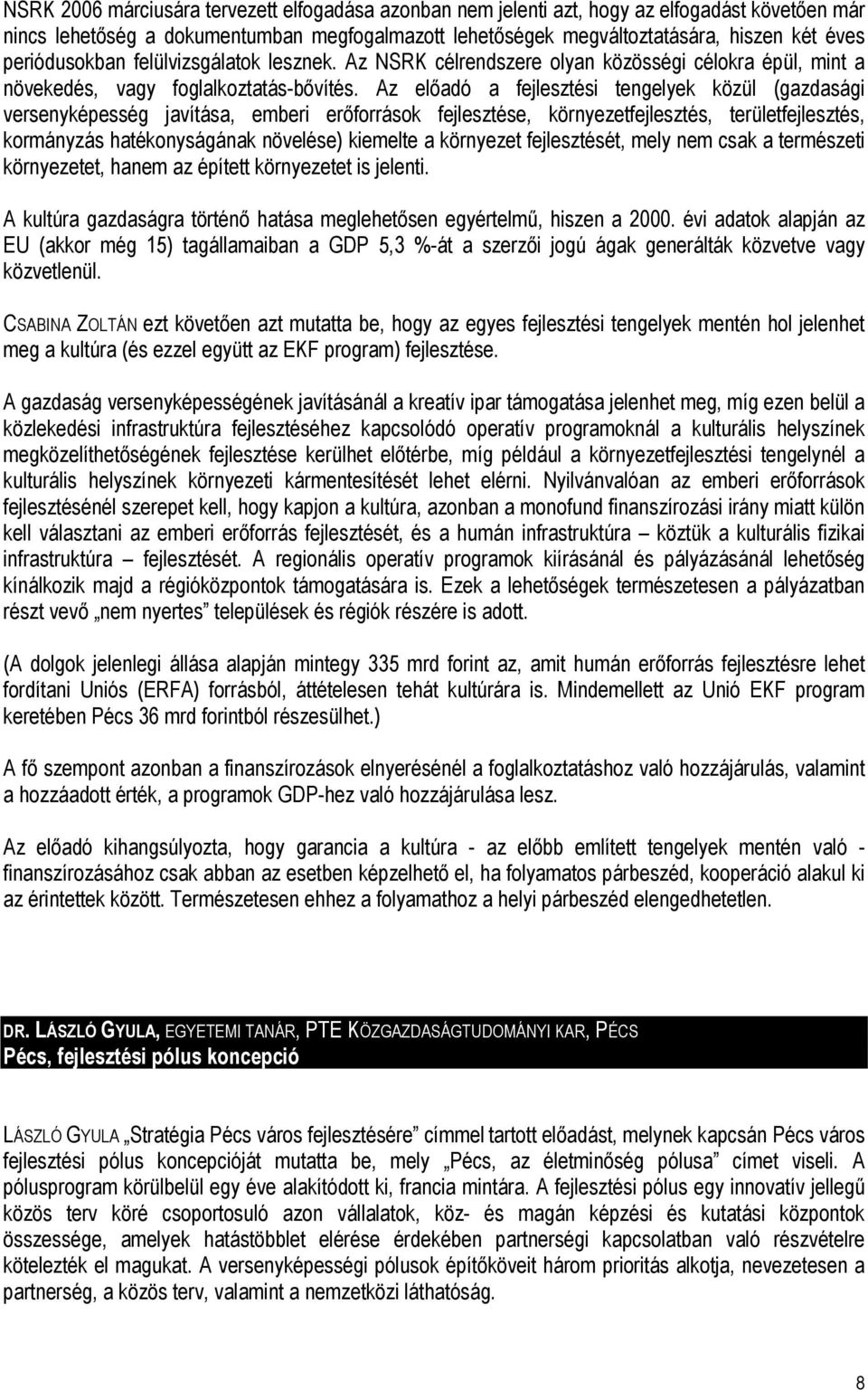 Az előadó a fejlesztési tengelyek közül (gazdasági versenyképesség javítása, emberi erőforrások fejlesztése, környezetfejlesztés, területfejlesztés, kormányzás hatékonyságának növelése) kiemelte a