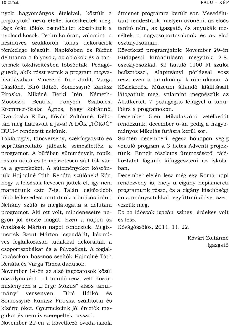 Pedagógusok, akik részt vettek a program megvalósulásában: Vinczéné Tarr Judit, Varga Lászlóné, Biró Ildikó, Somossyné Kanász Piroska, Mikéné Berki Irén, Németh- Mosóczki Beatrix, Fonyódi Szabolcs,