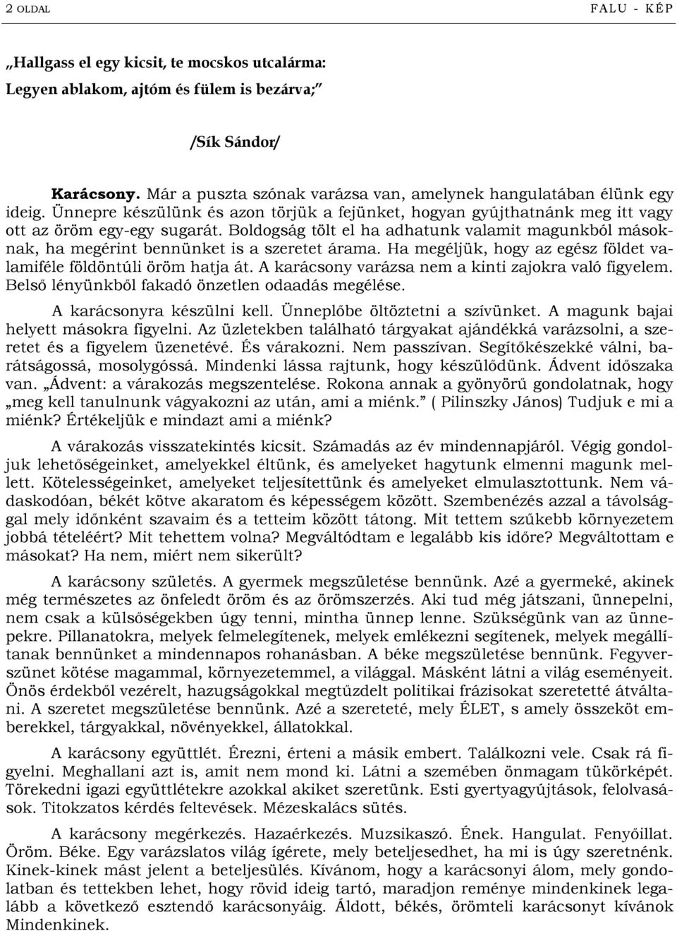 Boldogság tölt el ha adhatunk valamit magunkból másoknak, ha megérint bennünket is a szeretet árama. Ha megéljük, hogy az egész földet valamiféle földöntúli öröm hatja át.