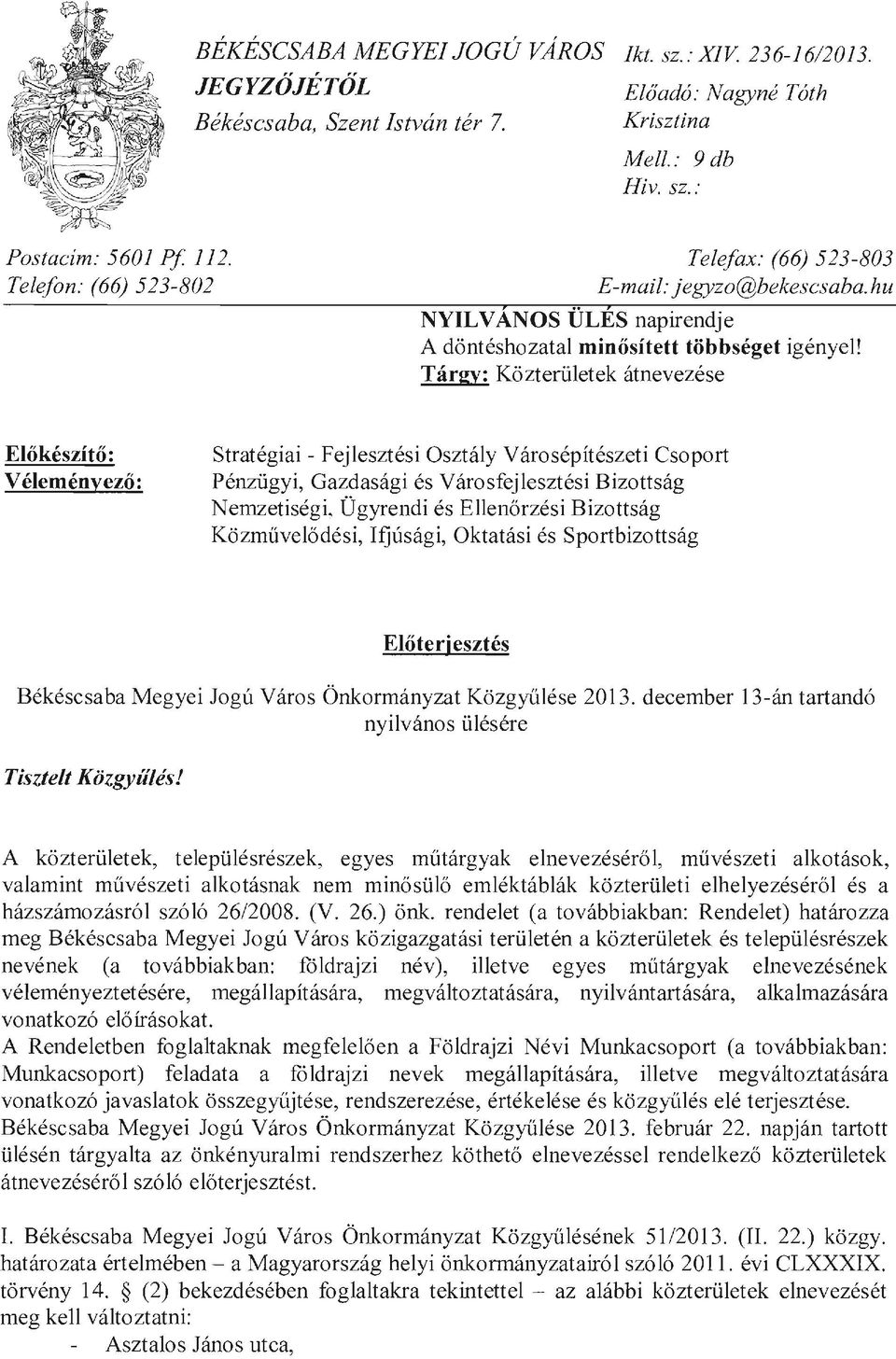 Tárgy: Közterületek átnevezése Előkészítő: Véleményező: Stratégiai - Fejlesztési Osztály Városépítészeti Csoport Pénzügyi, Gazdasági és Városfejlesztési Bizottság Nemzetiségi, Ügyrendi és Ellenőrzési