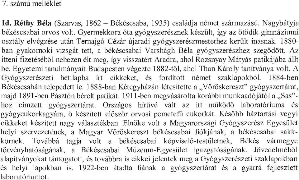 1880- ban gyakomoki vizsgát tett, a békéscsabai Varshágh Béla gyógyszerészhez szegődött. Az itteni fizetéséből nehezen élt meg, így visszatért Aradra, ahol Rozsnyay Mátyás patikájába állt be.