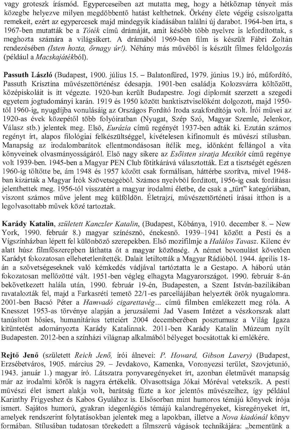 1964-ben írta, s 1967-ben mutatták be a Tóték című drámáját, amit később több nyelvre is lefordítottak, s meghozta számára a világsikert.