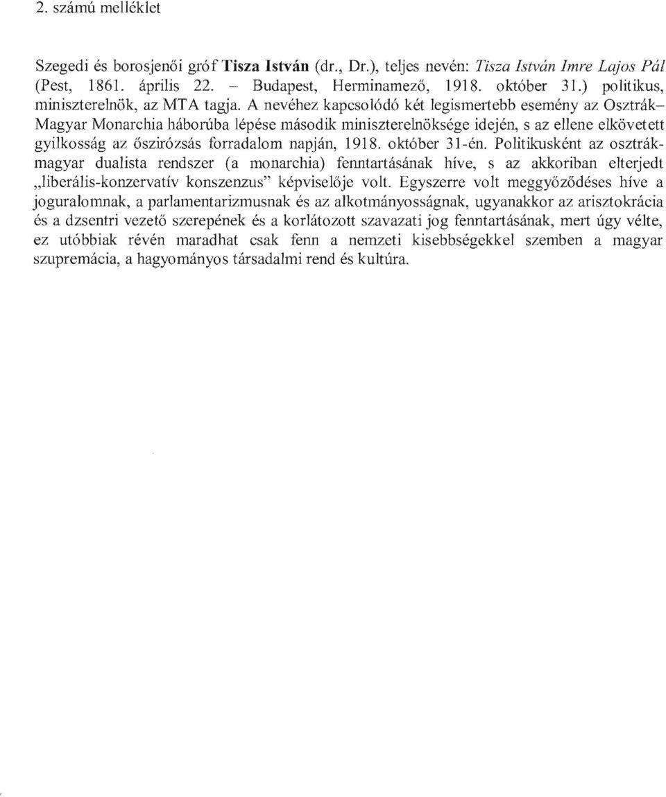 A nevéhez kapcsolódó két legismertebb esemény az Osztrák Magyar Monarchia háborúba lépése második miniszterelnöksége idején, s az ellene elkövetett gyilkosság az őszirózsás forradalom napján, 1918.