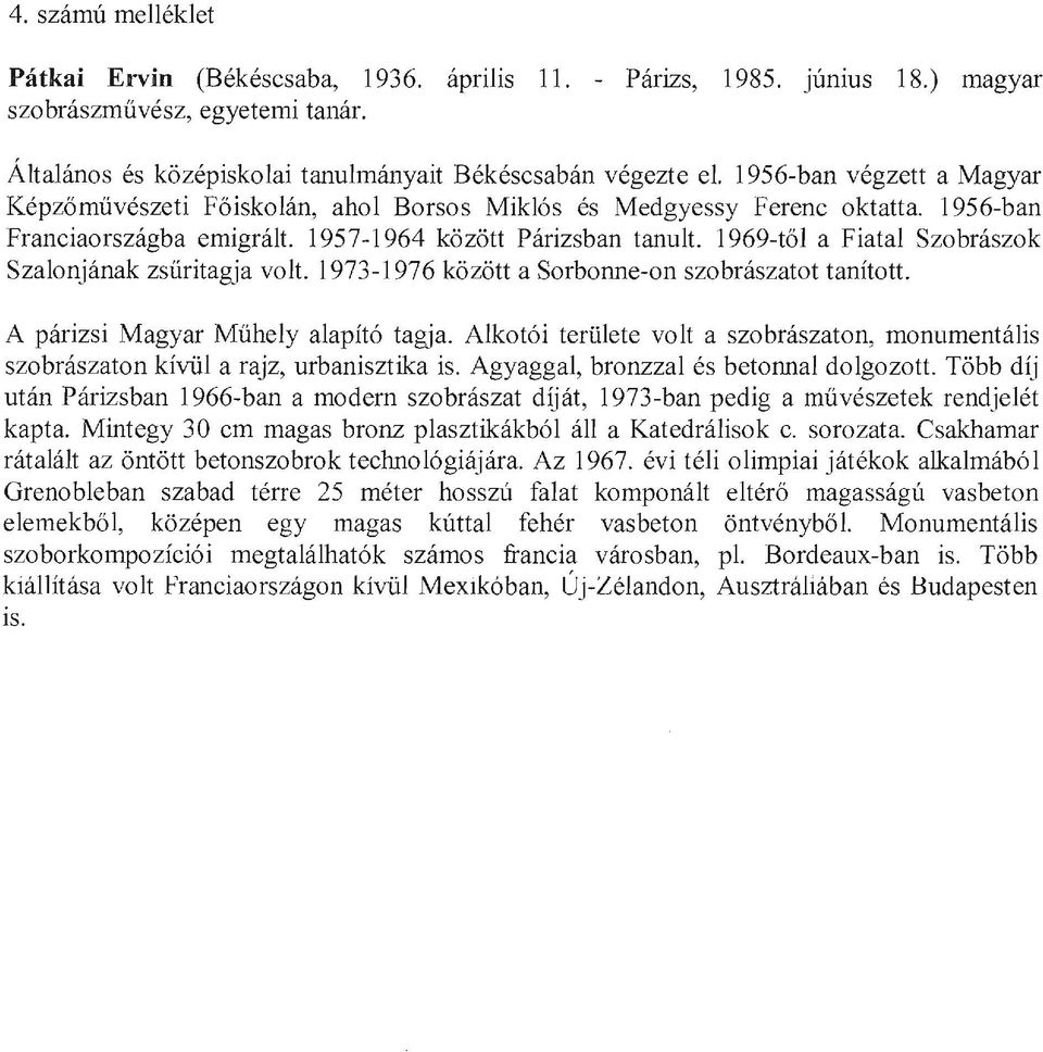 1969-től a Fiatal Szobrászok Szalonjának zsűritagja volt. 1973-1976 között a Sorbonne-on szobrászatot tanított. A párizsi Magyar Műhely alapító tagja.