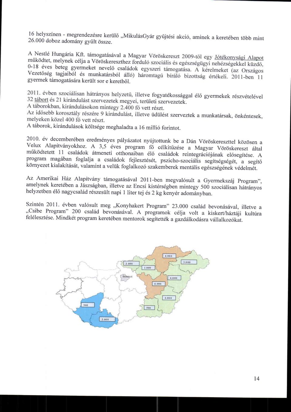 sor e keretbol. A t6borok, kir6ndul6sok k6lts6ge meghaladta a l6 milli6 forintot. ve fogyat6kossdggal 616 gyermekek r6szv6tel6vel ri.ileti szervezetek. ett r6szt.