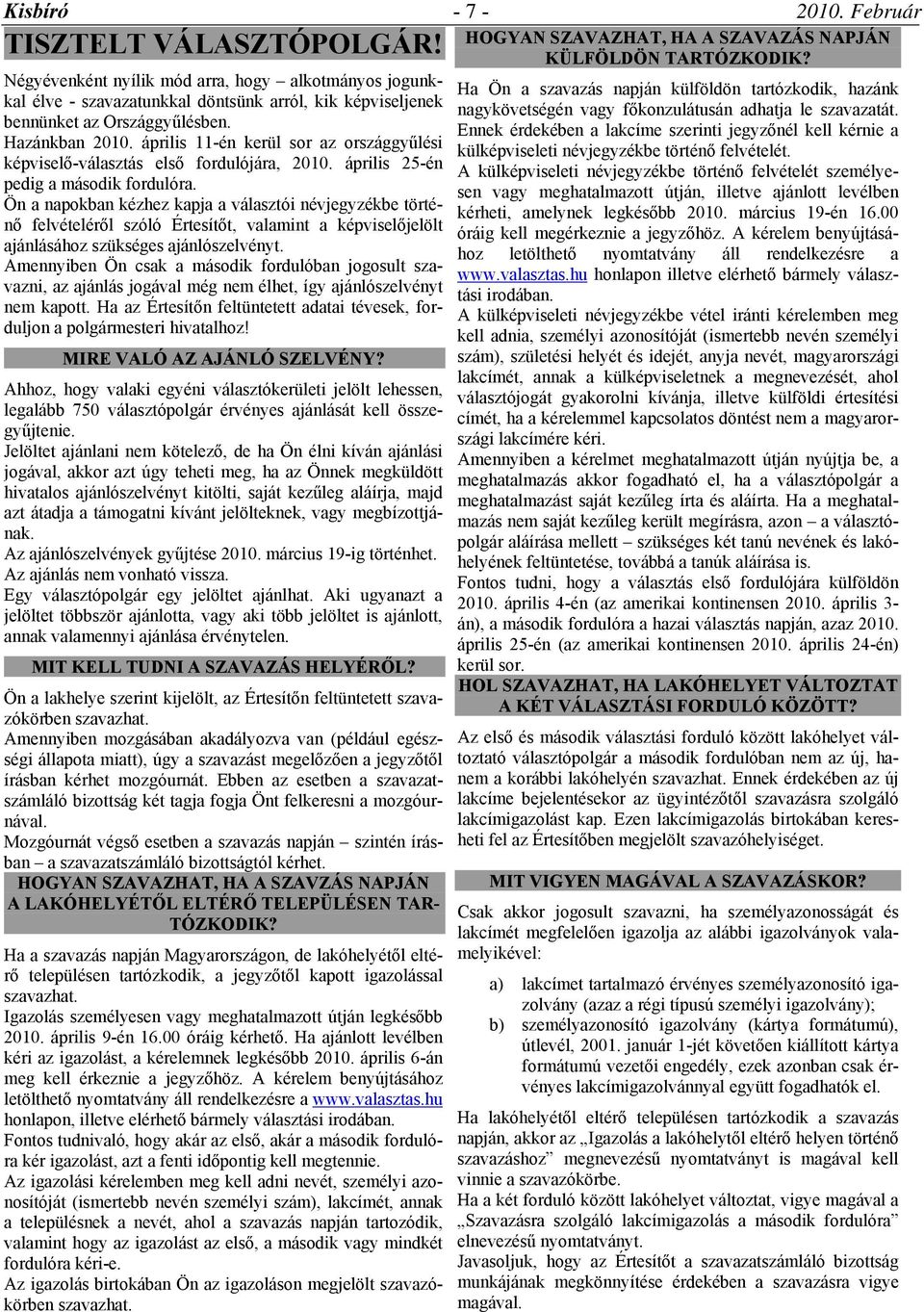 április 11-én kerül sor az országgyűlési képviselő-választás első fordulójára, 2010. április 25-én pedig a második fordulóra.